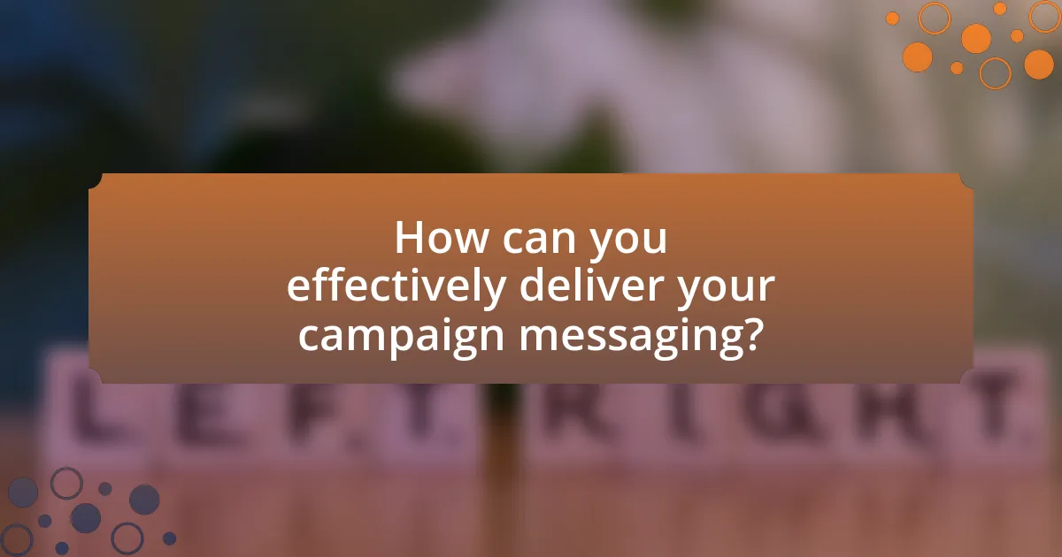How can you effectively deliver your campaign messaging?
