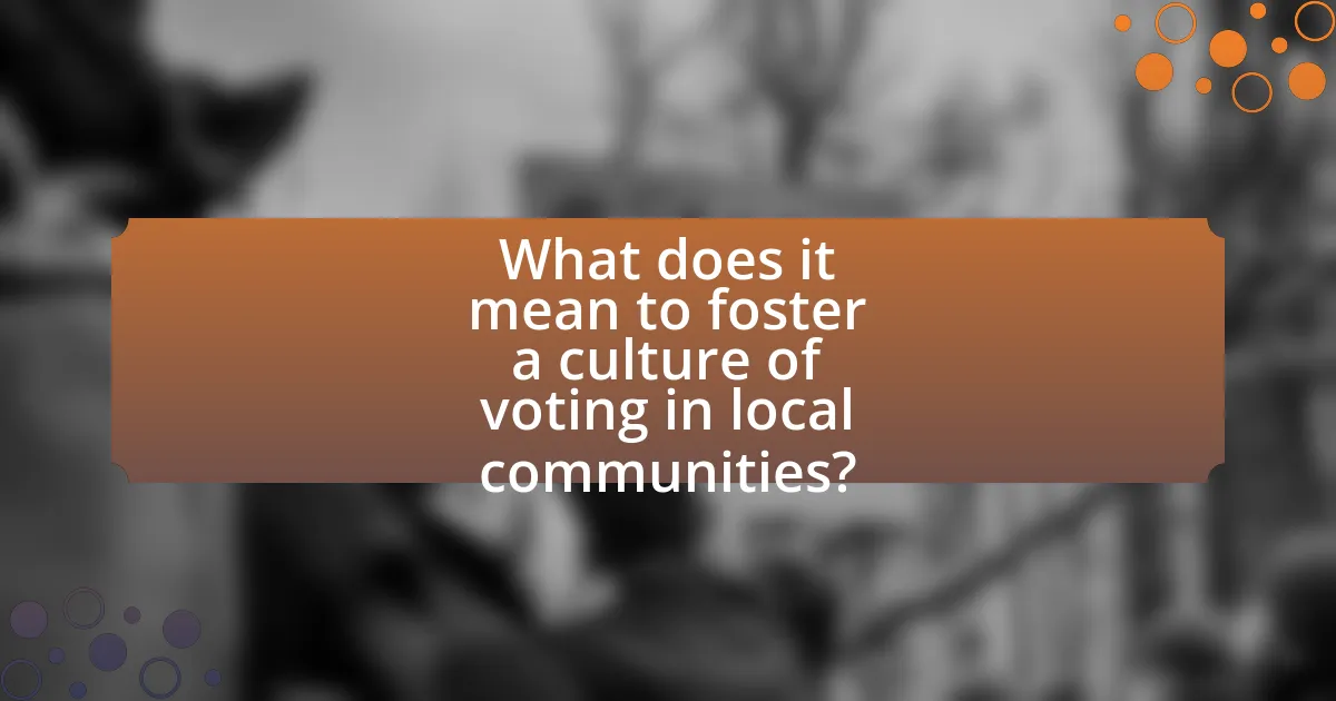 What does it mean to foster a culture of voting in local communities?